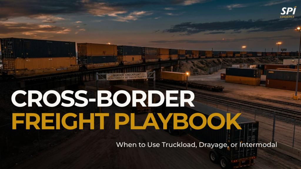 Fraight Border Cross-Border Freight Playbook: When to Use Truckload, Drayage, or ...